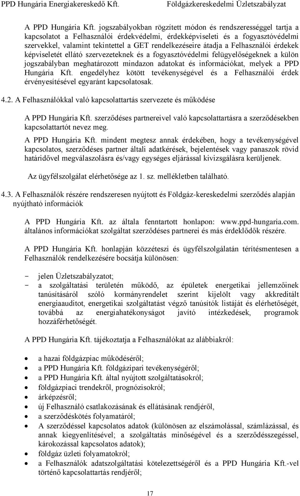 átadja a Felhasználói érdekek képviseletét ellátó szervezeteknek és a fogyasztóvédelmi felügyelőségeknek a külön jogszabályban meghatározott mindazon adatokat és információkat, melyek a PPD Hungária