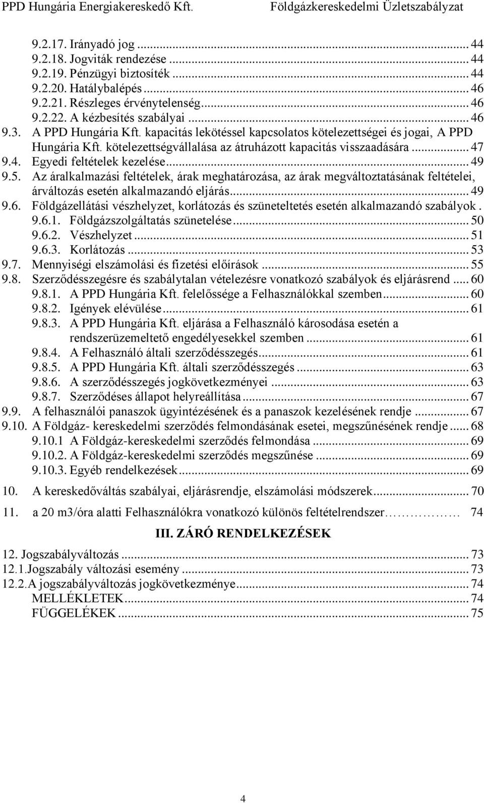 .. 49 9.5. Az áralkalmazási feltételek, árak meghatározása, az árak megváltoztatásának feltételei, árváltozás esetén alkalmazandó eljárás... 49 9.6.