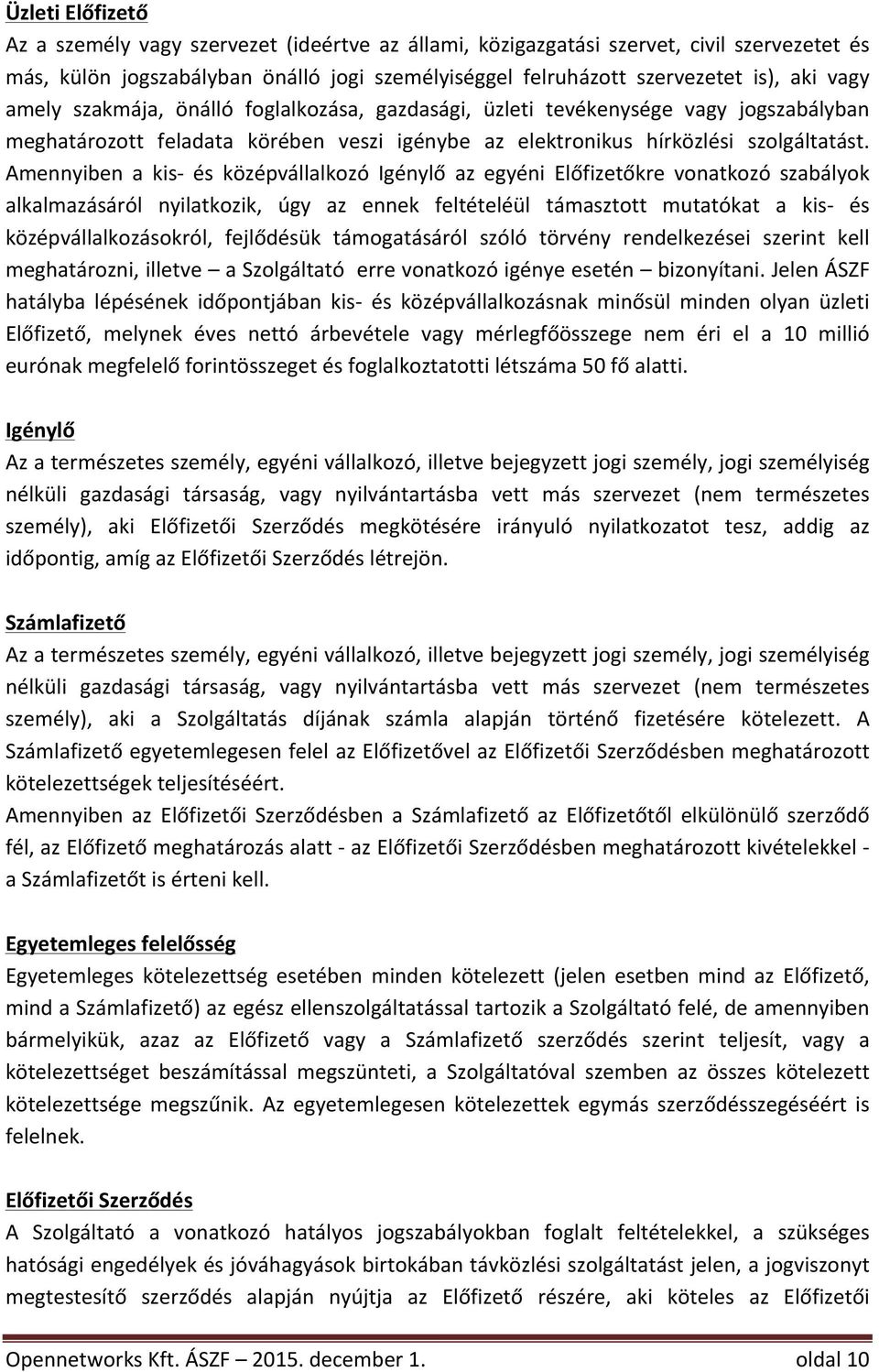 Amennyiben a kisl és középvállalkozó Igénylő az egyéni Előfizetőkre vonatkozó szabályok alkalmazásáról nyilatkozik, úgy az ennek feltételéül támasztott mutatókat a kisl és középvállalkozásokról,