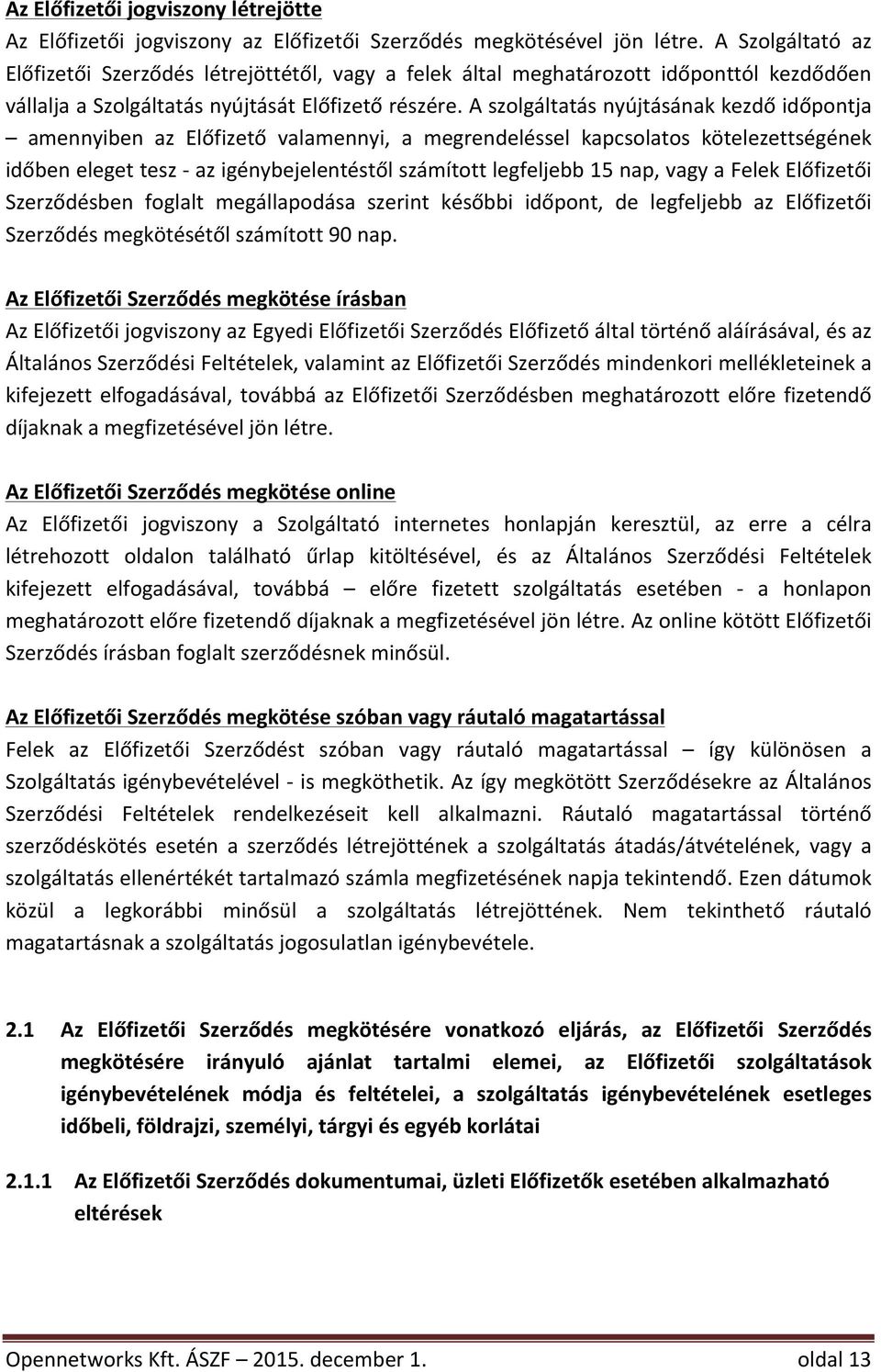 aszolgáltatásnyújtásánakkezdőidőpontja amennyiben az Előfizető valamennyi, a megrendeléssel kapcsolatos kötelezettségének