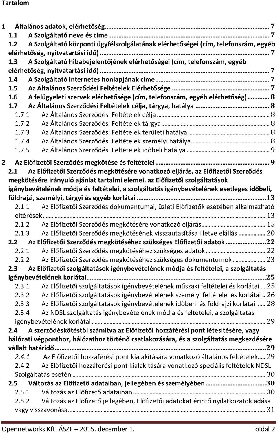 7 AzÁltalánosSzerződésiFeltételekcélja,tárgya,hatálya...8 1.7.1 AzÁltalánosSzerződésiFeltételekcélja...8 1.7.2 AzÁltalánosSzerződésiFeltételektárgya...8 1.7.3 AzÁltalánosSzerződésiFeltételekterületihatálya.