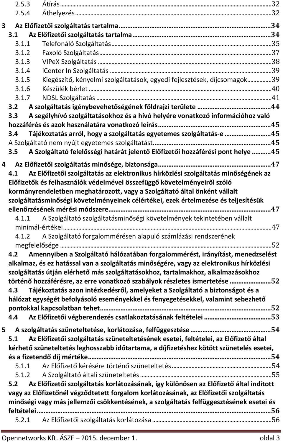 2 Aszolgáltatásigénybevehetőségénekföldrajziterülete...44 3.3 Asegélyhívószolgáltatásokhozésahívóhelyérevonatkozóinformációhozvaló hozzáférésésazokhasználatáravonatkozóleírás...45 3.