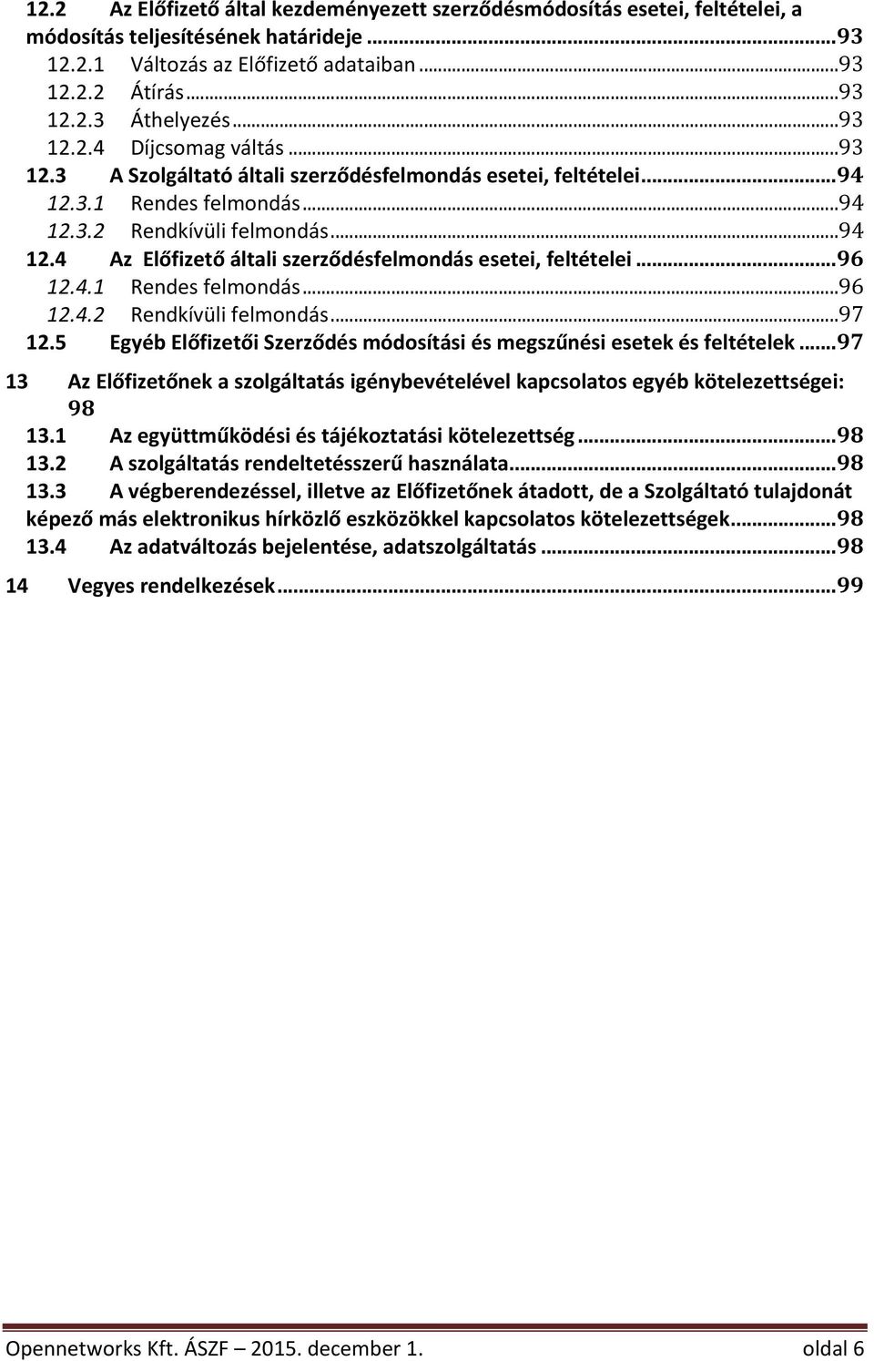 5 EgyébElőfizetőiSzerződésmódosításiésmegszűnésiesetekésfeltételek...97 13 AzElőfizetőnekaszolgáltatásigénybevételévelkapcsolatosegyébkötelezettségei: 98 13.