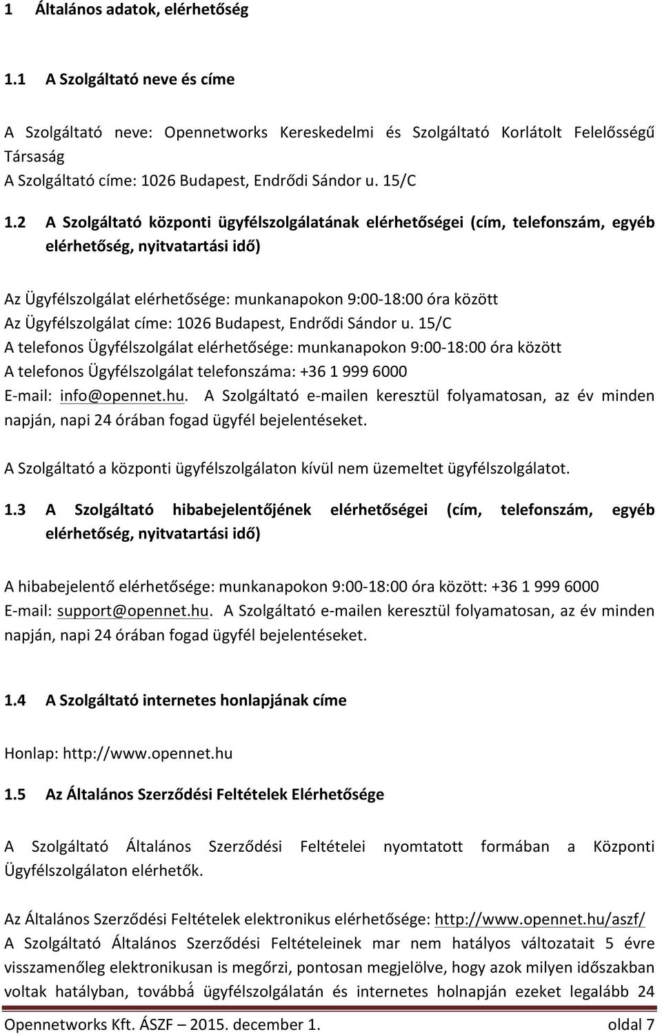 2 A Szolgáltató központi ügyfélszolgálatának elérhetőségei (cím, telefonszám, egyéb elérhetőség,nyitvatartásiidő) AzÜgyfélszolgálatelérhetősége:munkanapokon9:00L18:00óraközött