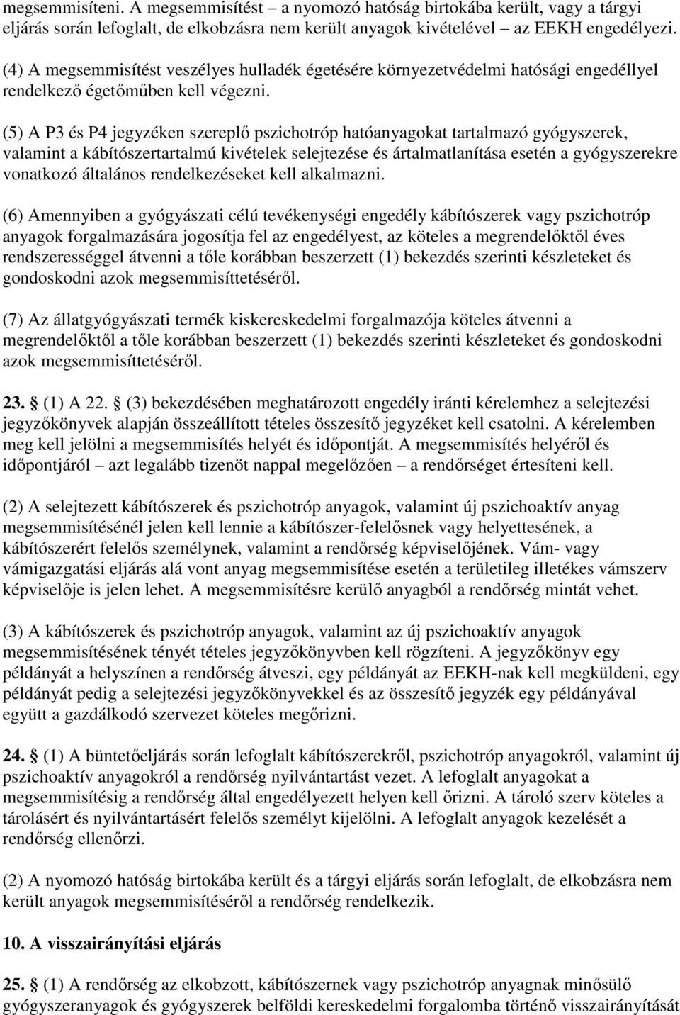 (5) A P3 és P4 jegyzéken szereplı pszichotróp hatóanyagokat tartalmazó gyógyszerek, valamint a kábítószertartalmú kivételek selejtezése és ártalmatlanítása esetén a gyógyszerekre vonatkozó általános