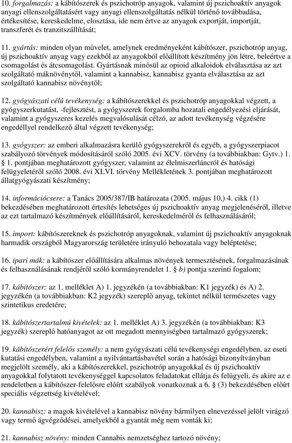 gyártás: minden olyan mővelet, amelynek eredményeként kábítószer, pszichotróp anyag, új pszichoaktív anyag vagy ezekbıl az anyagokból elıállított készítmény jön létre, beleértve a csomagolást és