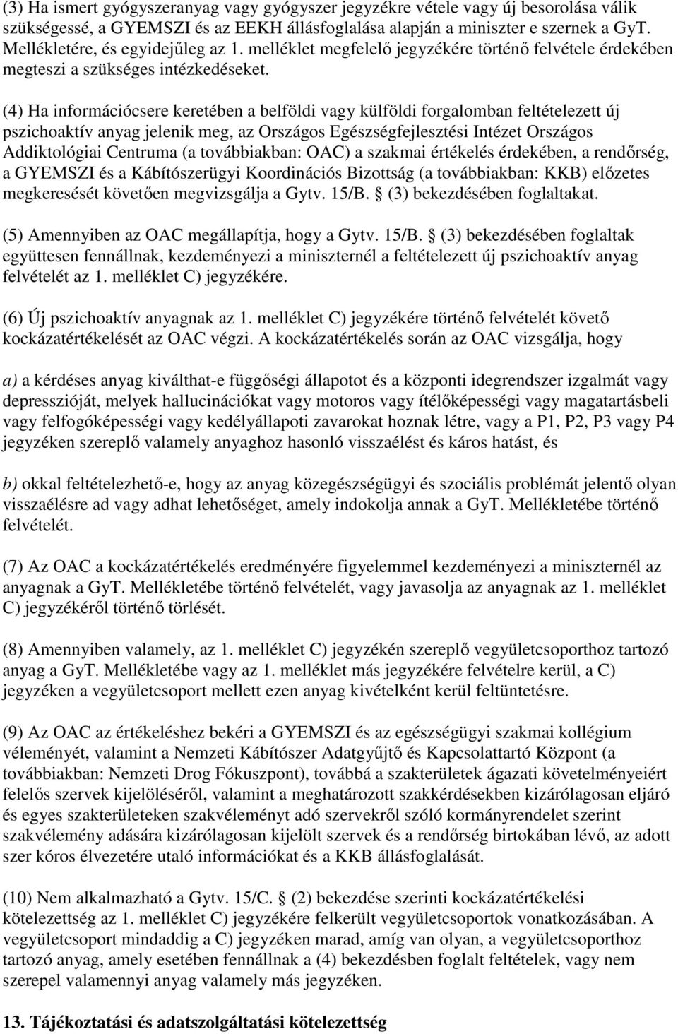 (4) Ha információcsere keretében a belföldi vagy külföldi forgalomban feltételezett új pszichoaktív anyag jelenik meg, az Országos Egészségfejlesztési Intézet Országos Addiktológiai Centruma (a