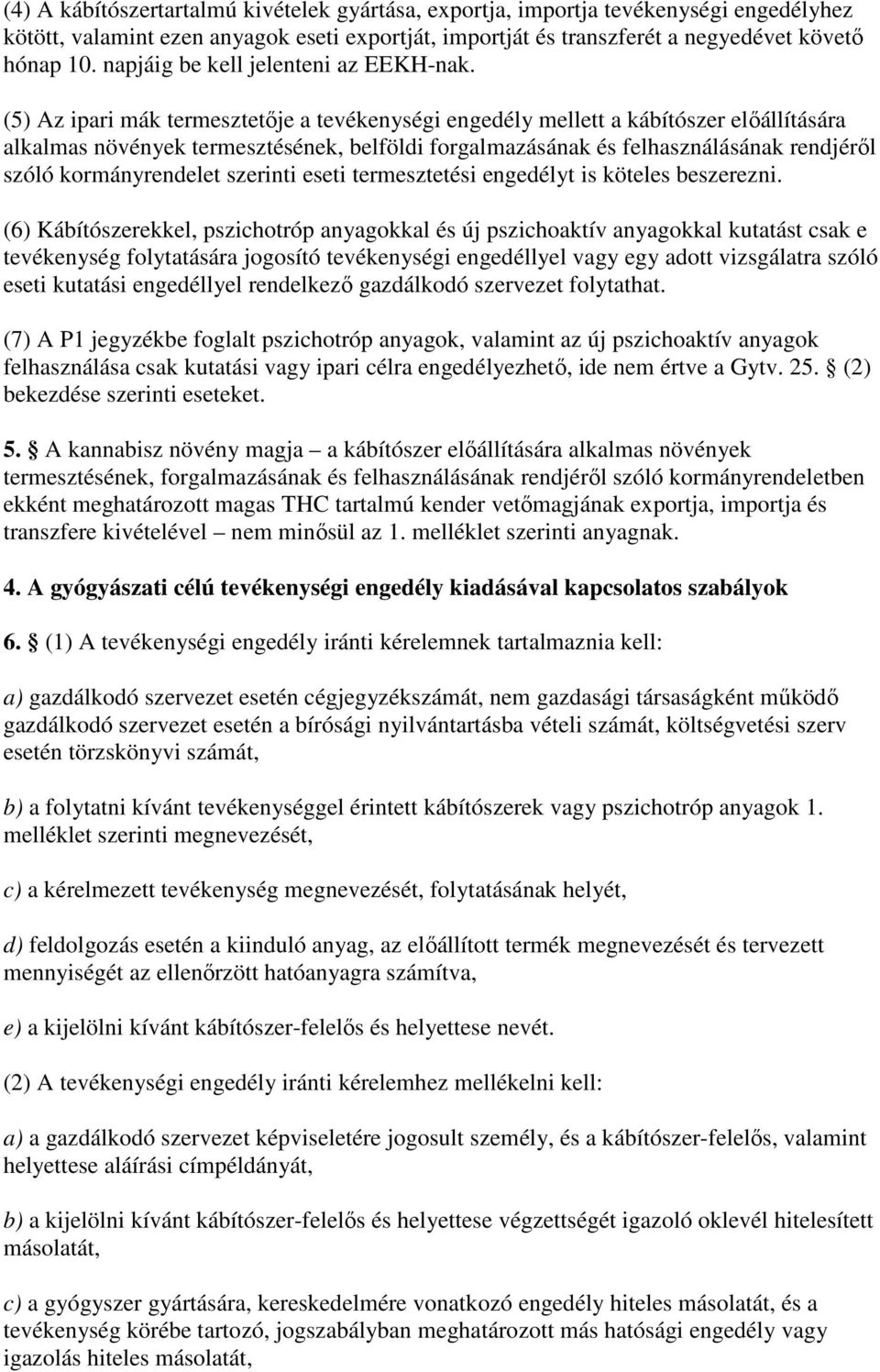 (5) Az ipari mák termesztetıje a tevékenységi engedély mellett a kábítószer elıállítására alkalmas növények termesztésének, belföldi forgalmazásának és felhasználásának rendjérıl szóló