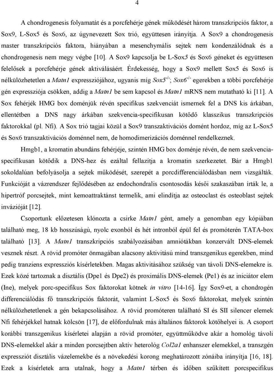 A Sox9 kapcsolja be L-Sox5 és Sox6 géneket és együttesen felelősek a porcfehérje gének aktiválásáért.