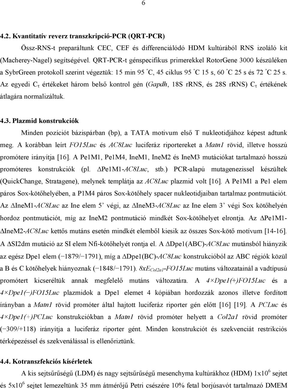Az egyedi C τ értékeket három belső kontrol gén (Gapdh, 18S rrns, és 28S rrns) C τ értékének átlagára normalizáltuk. 4.3.