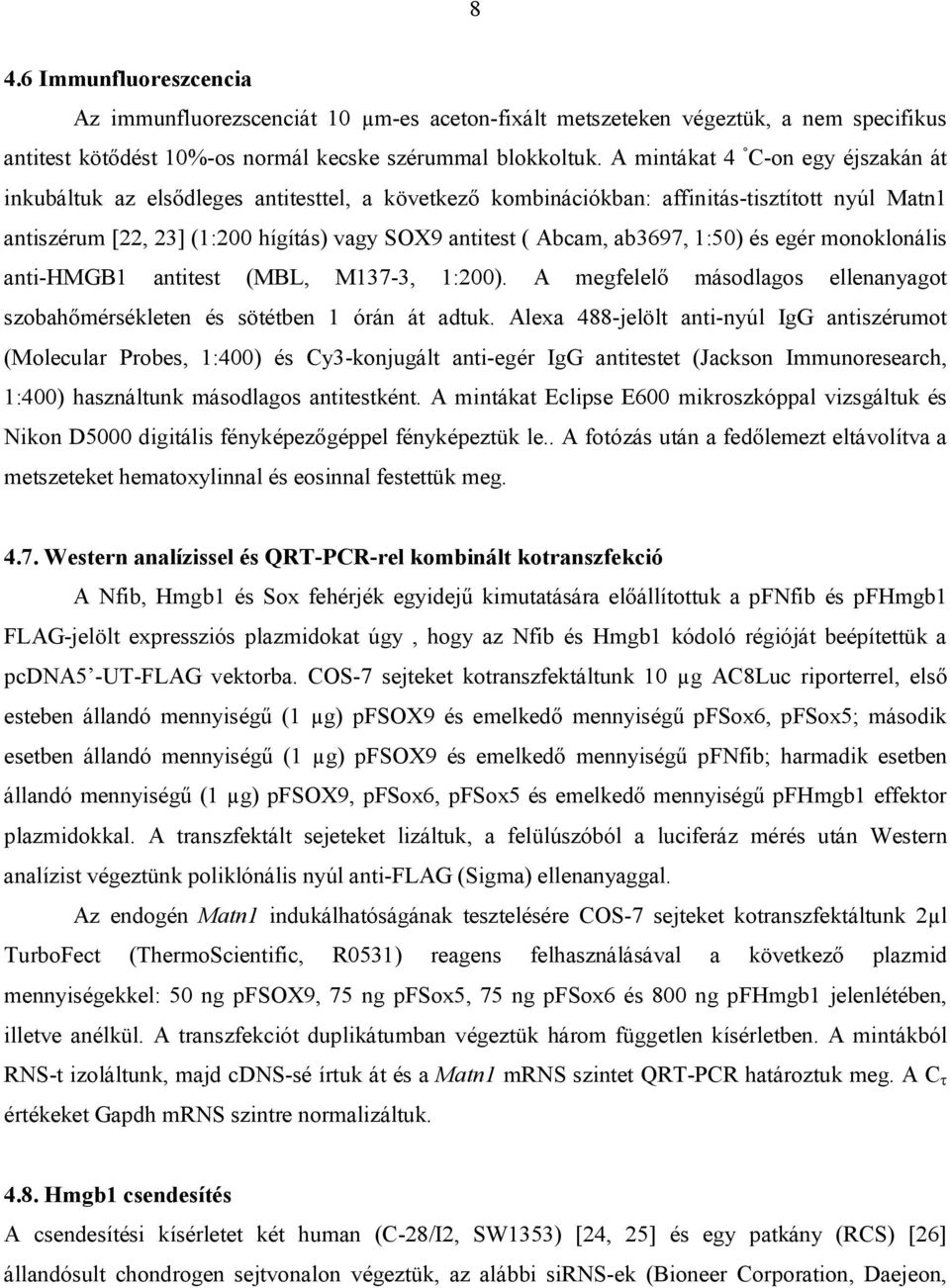 ab3697, 1:50) és egér monoklonális anti-hmgb1 antitest (MBL, M137-3, 1:200). A megfelelő másodlagos ellenanyagot szobahőmérsékleten és sötétben 1 órán át adtuk.
