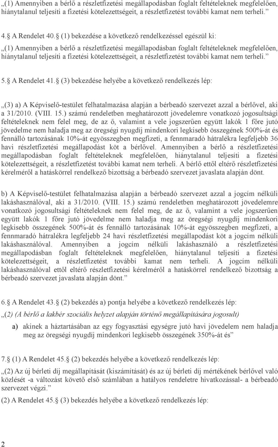(1) bekezdése a következő rendelkezéssel egészül ki: (1) Amennyiben a bérlő a részletfizetési megállapodásban foglalt feltételeknek megfelelően, hiánytalanul teljesíti a fizetési kötelezettségeit, a