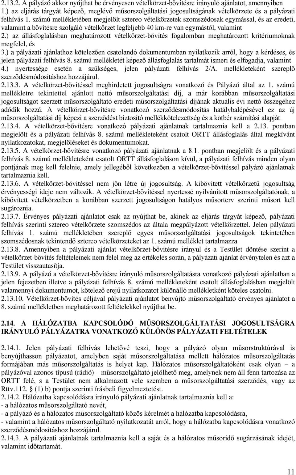 számú mellékletében megjelölt sztereo vételkörzetek szomszédosak egymással, és az eredeti, valamint a bővítésre szolgáló vételkörzet legfeljebb 40 km-re van egymástól, valamint 2.