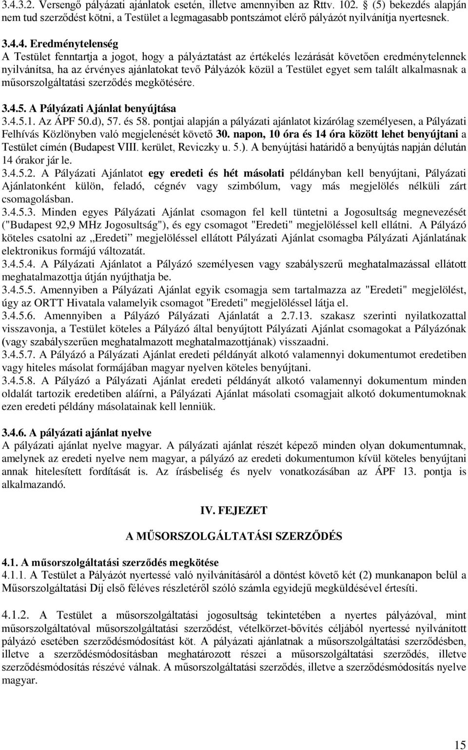 egyet sem talált alkalmasnak a műsorszolgáltatási szerződés megkötésére. 3.4.5. A Pályázati Ajánlat benyújtása 3.4.5.1. Az ÁPF 50.d), 57. és 58.