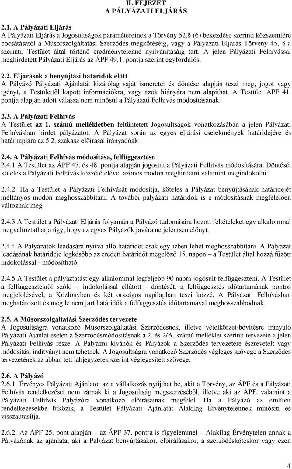 -a szerinti, Testület által történő eredménytelenné nyilvánításáig tart. A jelen Pályázati Felhívással meghirdetett Pályázati Eljárás az ÁPF 49.1. pontja szerint egyfordulós. 2.