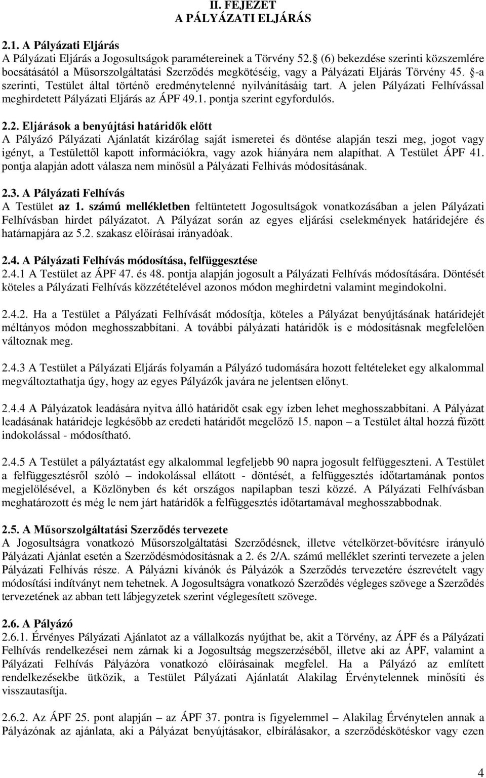 -a szerinti, Testület által történő eredménytelenné nyilvánításáig tart. A jelen Pályázati Felhívással meghirdetett Pályázati Eljárás az ÁPF 49.1. pontja szerint egyfordulós. 2.