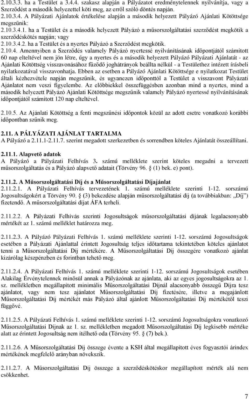 1. ha a Testület és a második helyezett Pályázó a műsorszolgáltatási szerződést megkötik a szerződéskötés napján; vagy 2.2. ha a Testület és a nyertes Pályázó a Szerződést megkötik. 2.10.4.