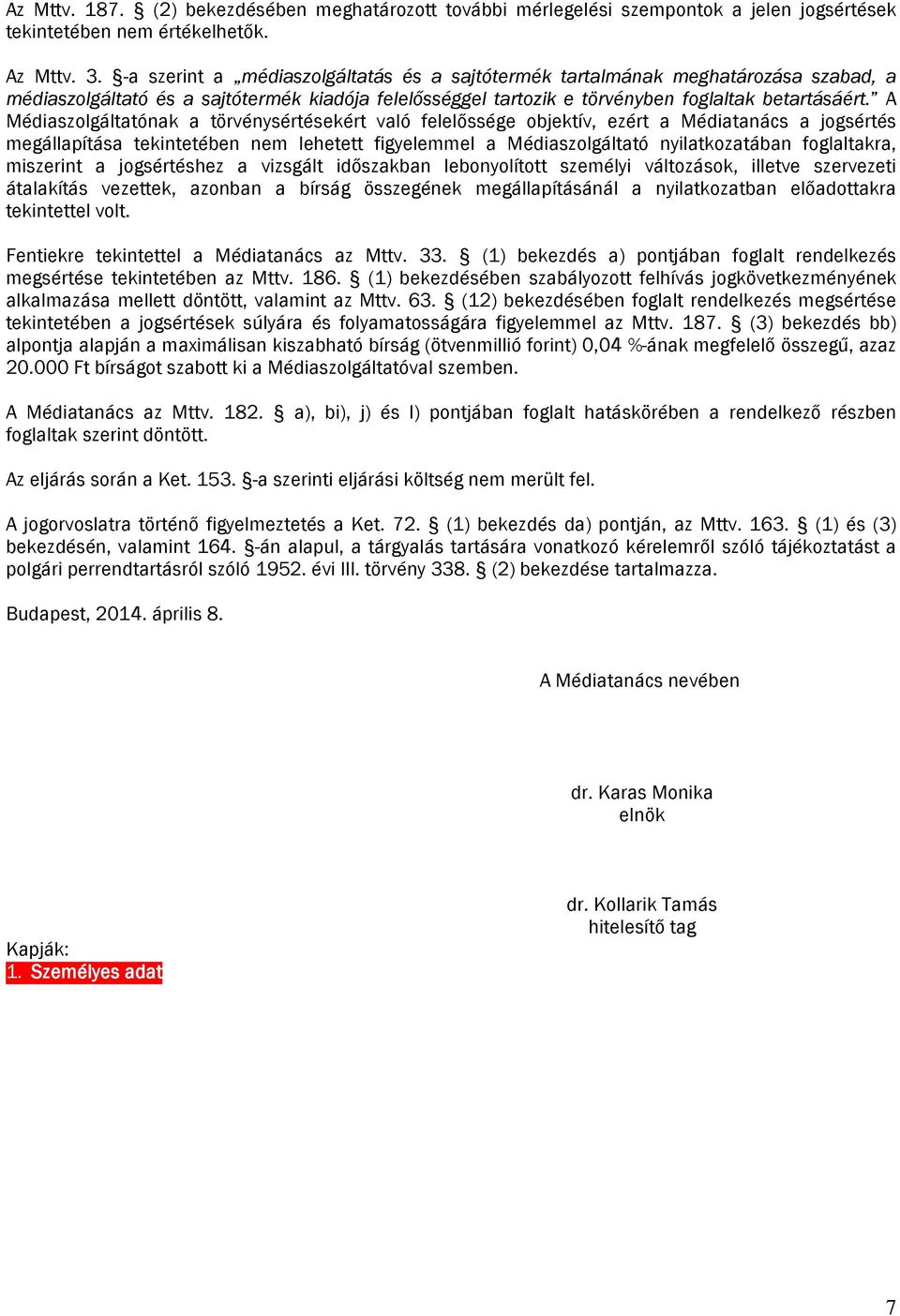 A Médiaszolgáltatónak a törvénysértésekért való felelőssége objektív, ezért a Médiatanács a jogsértés megállapítása tekintetében nem lehetett figyelemmel a Médiaszolgáltató nyilatkozatában