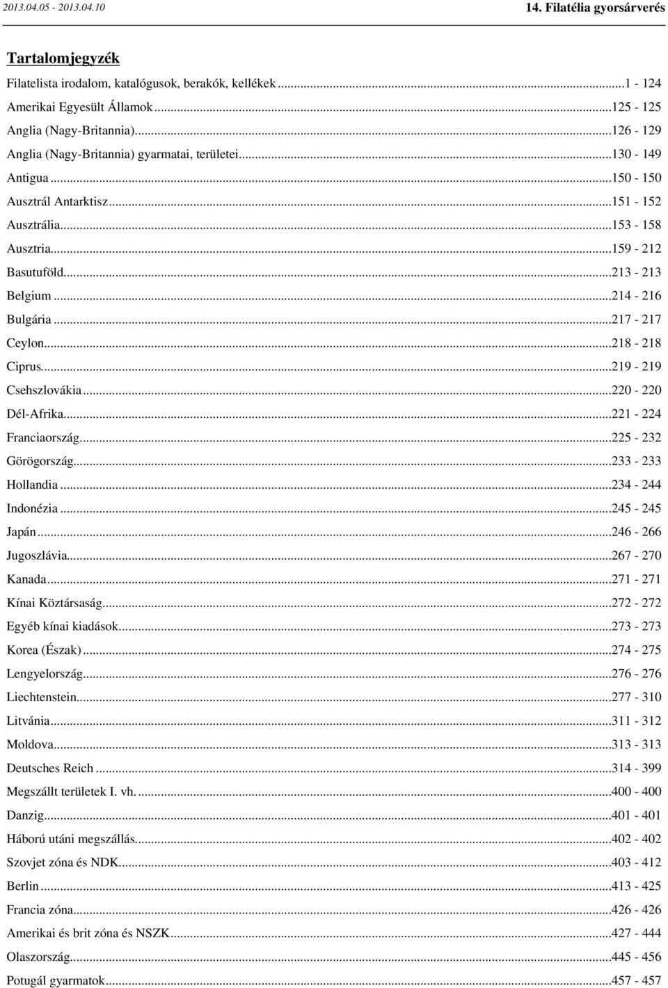 ..219-219 Csehszlovákia...220-220 Dél-Afrika...221-224 Franciaország...225-232 Görögország...233-233 Hollandia...234-244 Indonézia...245-245 Japán...246-266 Jugoszlávia...267-270 Kanada.