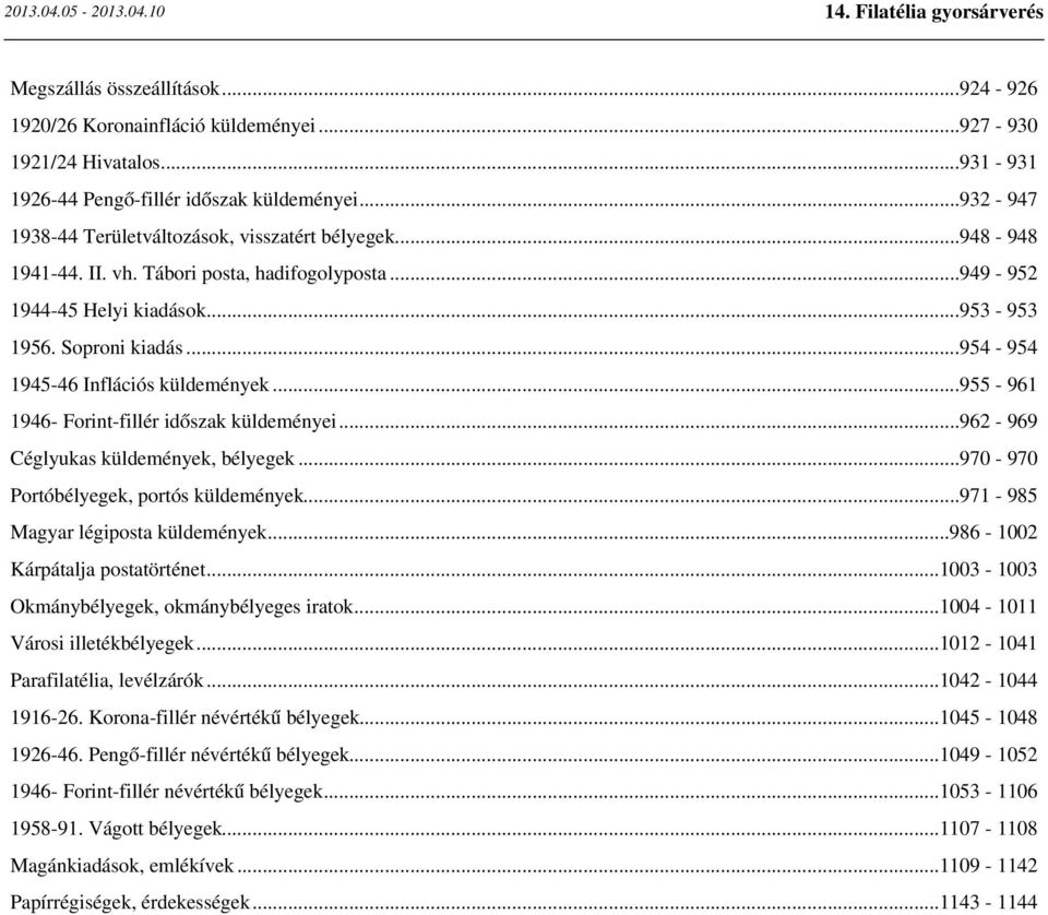 ..954-954 1945-46 Inflációs küldemények...955-961 1946- Forint-fillér időszak küldeményei...962-969 Céglyukas küldemények, bélyegek...970-970 Portóbélyegek, portós küldemények.