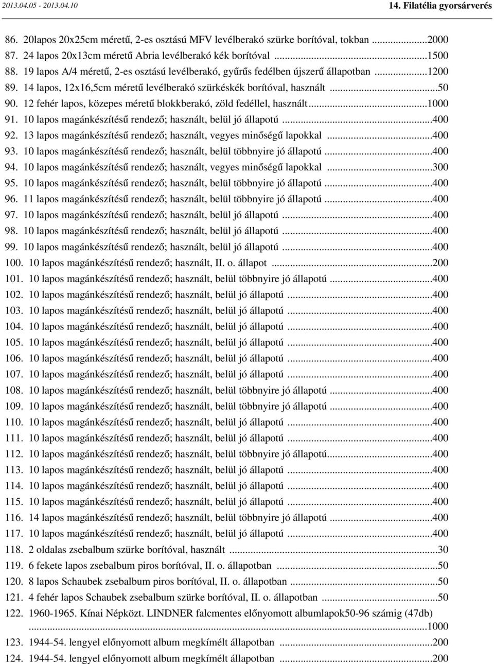 12 fehér lapos, közepes méretű blokkberakó, zöld fedéllel, használt...1000 91. 10 lapos magánkészítésű rendező; használt, belül jó állapotú...400 92.