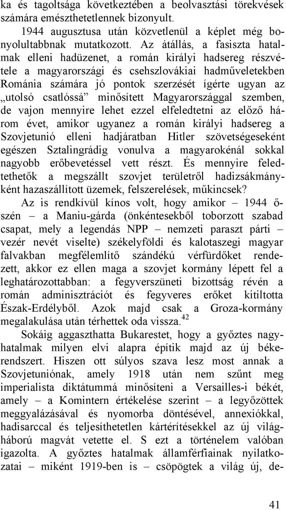 csatlóssá minősített Magyarországgal szemben, de vajon mennyire lehet ezzel elfeledtetni az előző három évet, amikor ugyanez a román királyi hadsereg a Szovjetunió elleni hadjáratban Hitler