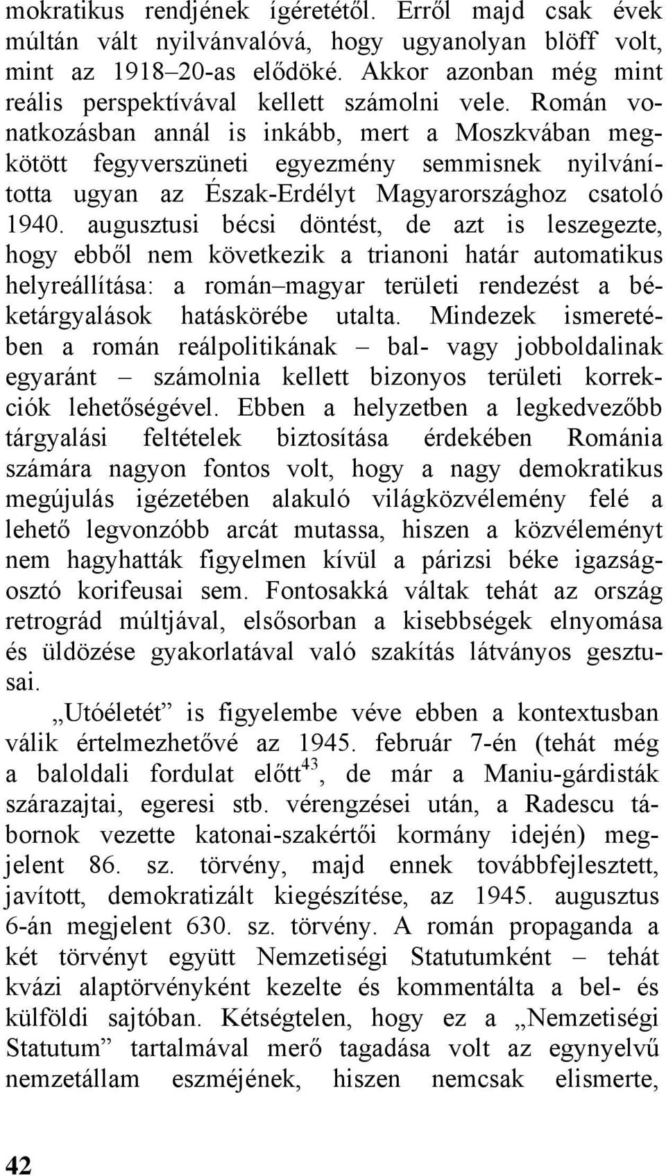 Román vonatkozásban annál is inkább, mert a Moszkvában megkötött fegyverszüneti egyezmény semmisnek nyilvánította ugyan az Észak-Erdélyt Magyarországhoz csatoló 1940.
