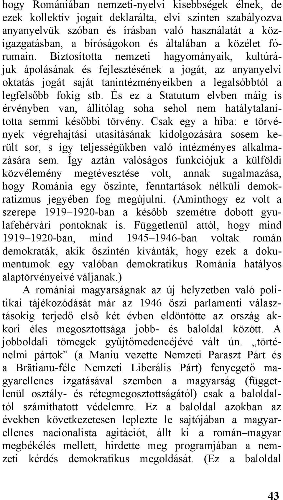 Biztosította nemzeti hagyományaik, kultúrájuk ápolásának és fejlesztésének a jogát, az anyanyelvi oktatás jogát saját tanintézményeikben a legalsóbbtól a legfelsőbb fokig stb.