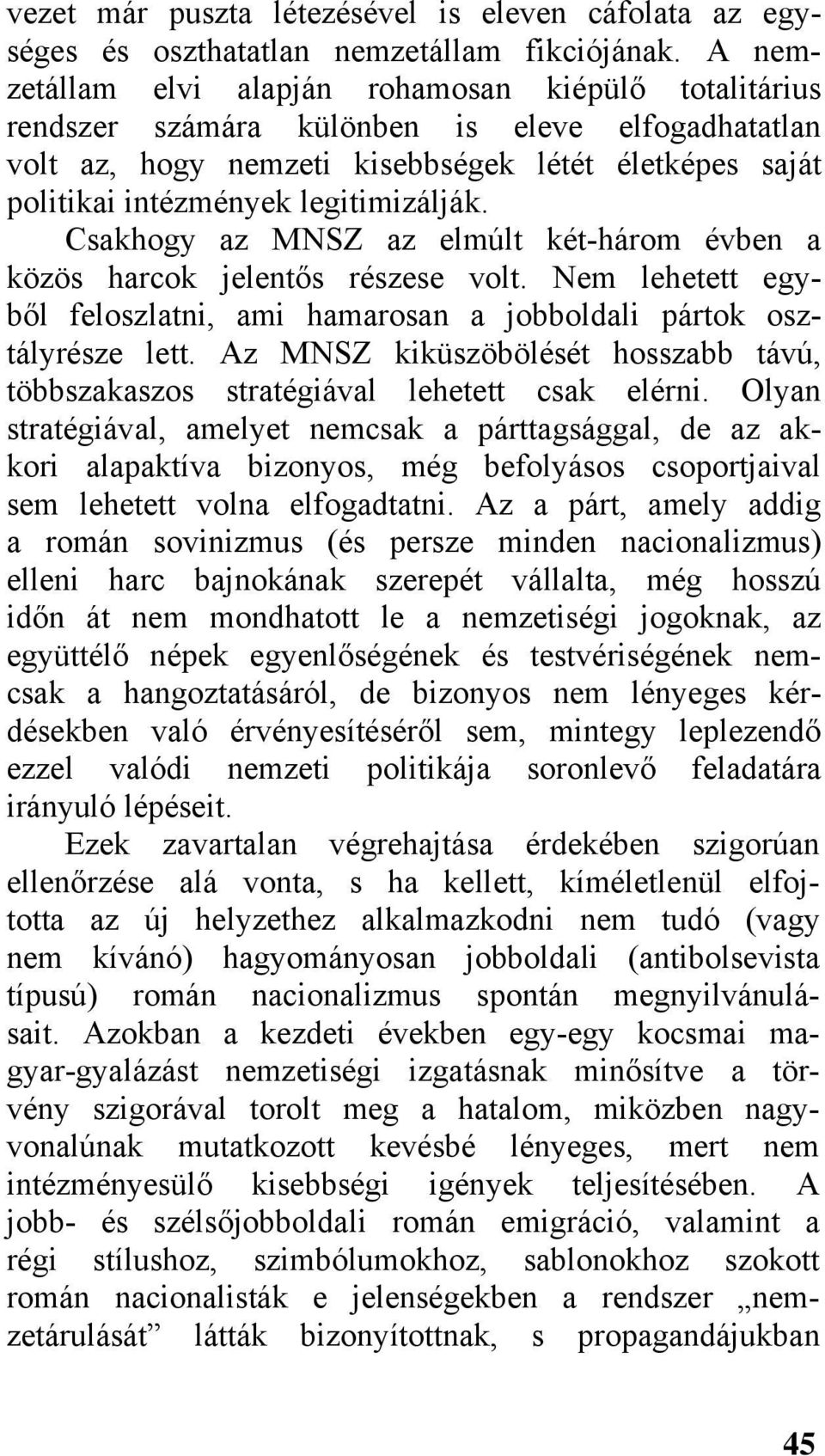 legitimizálják. Csakhogy az MNSZ az elmúlt két-három évben a közös harcok jelentős részese volt. Nem lehetett egyből feloszlatni, ami hamarosan a jobboldali pártok osztályrésze lett.