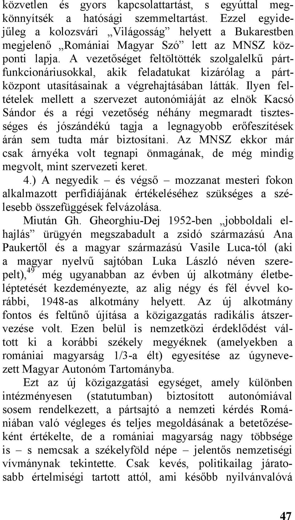 A vezetőséget feltöltötték szolgalelkű pártfunkcionáriusokkal, akik feladatukat kizárólag a pártközpont utasításainak a végrehajtásában látták.
