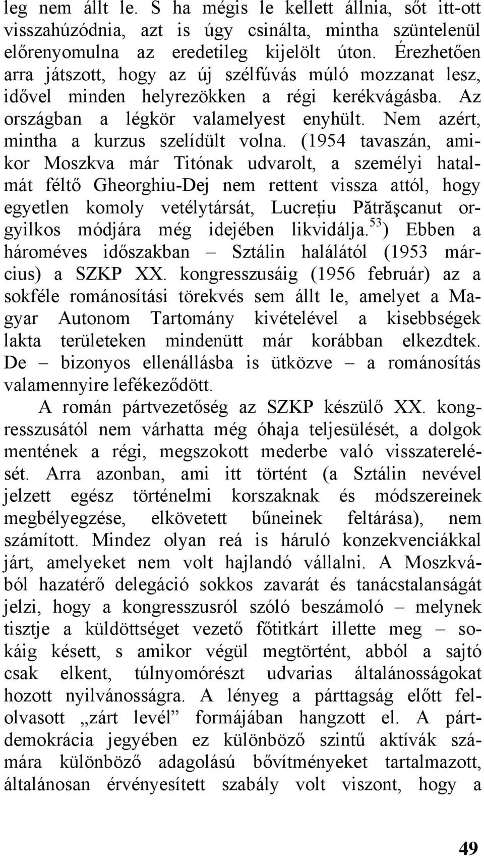 Nem azért, mintha a kurzus szelídült volna.
