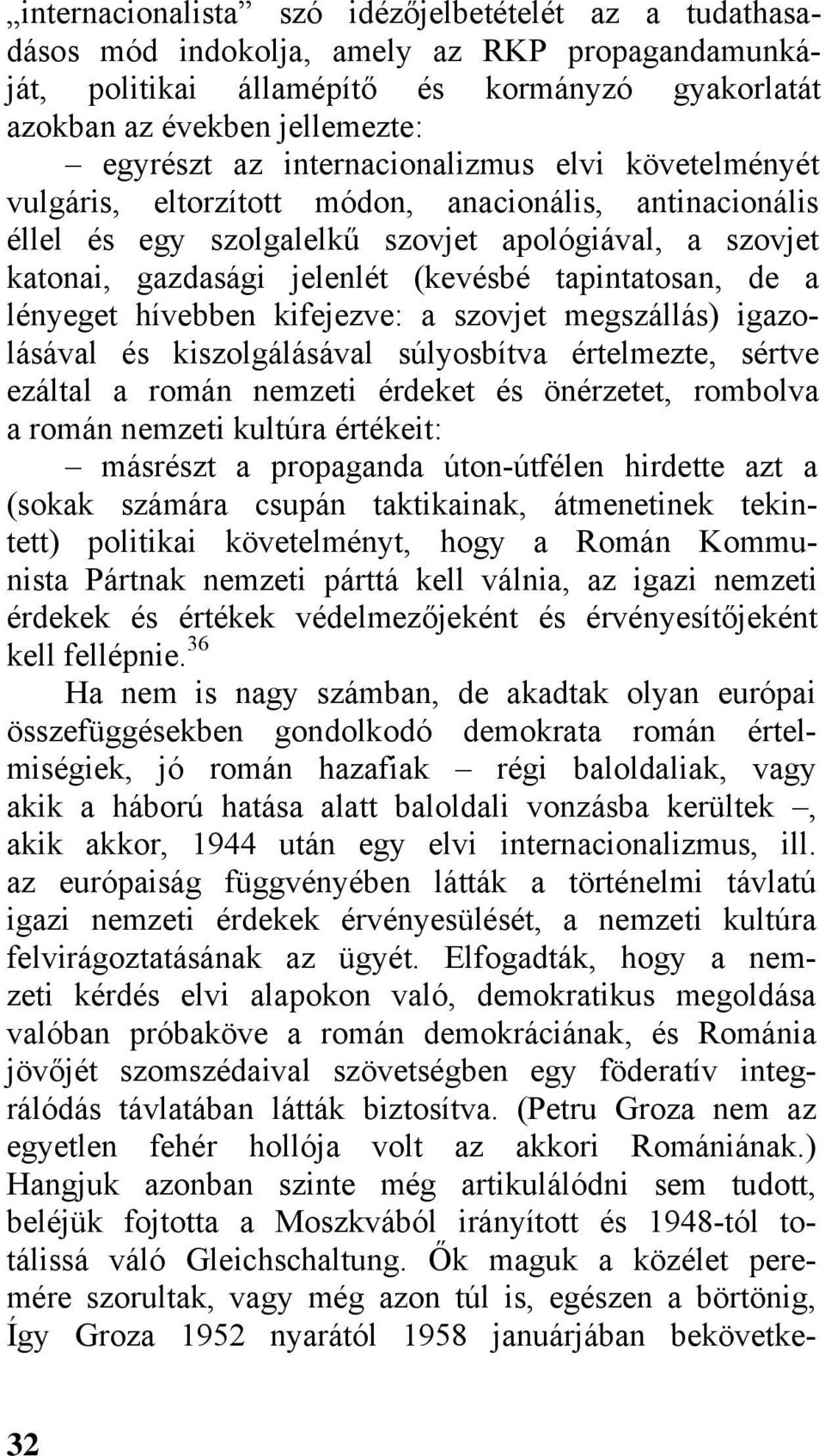 tapintatosan, de a lényeget hívebben kifejezve: a szovjet megszállás) igazolásával és kiszolgálásával súlyosbítva értelmezte, sértve ezáltal a román nemzeti érdeket és önérzetet, rombolva a román