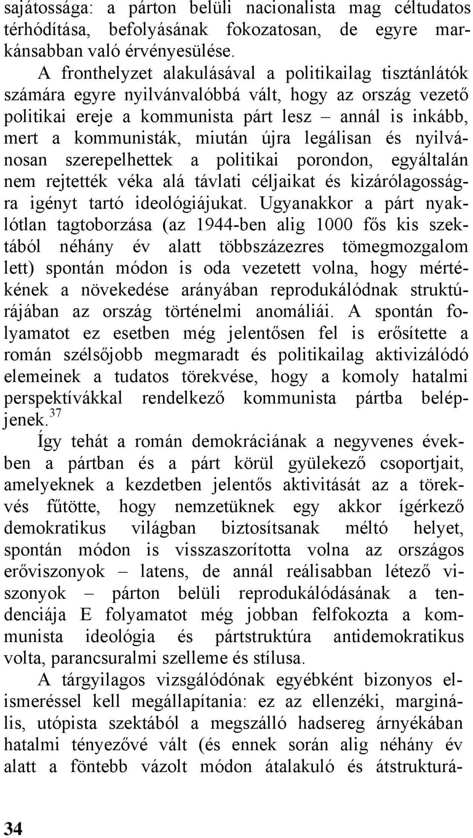 újra legálisan és nyilvánosan szerepelhettek a politikai porondon, egyáltalán nem rejtették véka alá távlati céljaikat és kizárólagosságra igényt tartó ideológiájukat.
