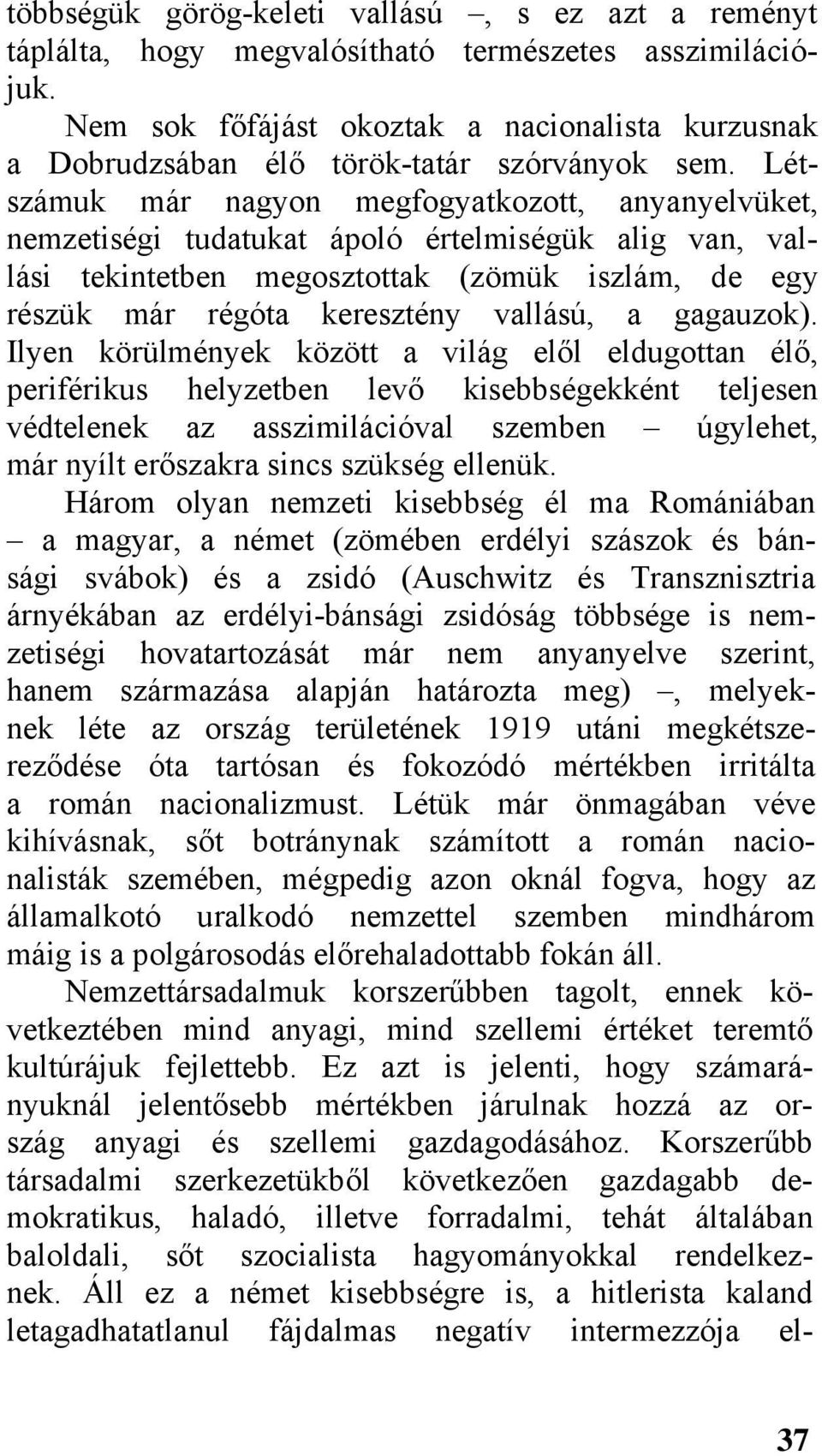 Létszámuk már nagyon megfogyatkozott, anyanyelvüket, nemzetiségi tudatukat ápoló értelmiségük alig van, vallási tekintetben megosztottak (zömük iszlám, de egy részük már régóta keresztény vallású, a