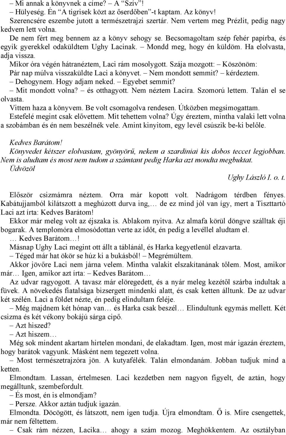 Mondd meg, hogy én küldöm. Ha elolvasta, adja vissza. Mikor óra végén hátranéztem, Laci rám mosolygott. Szája mozgott: Köszönöm: Pár nap múlva visszaküldte Laci a könyvet. Nem mondott semmit?