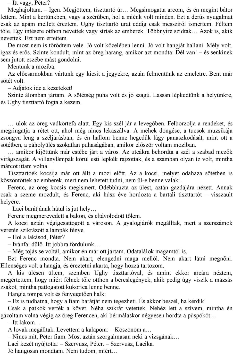 Többnyire szidták Azok is, akik nevettek. Ezt nem értettem. De most nem is törődtem vele. Jó volt közelében lenni. Jó volt hangját hallani. Mély volt, igaz és erős.