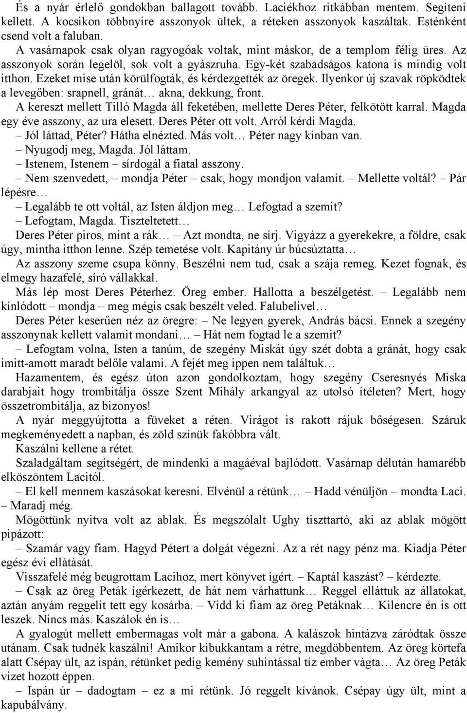 Ezeket mise után körülfogták, és kérdezgették az öregek. Ilyenkor új szavak röpködtek a levegőben: srapnell, gránát akna, dekkung, front.