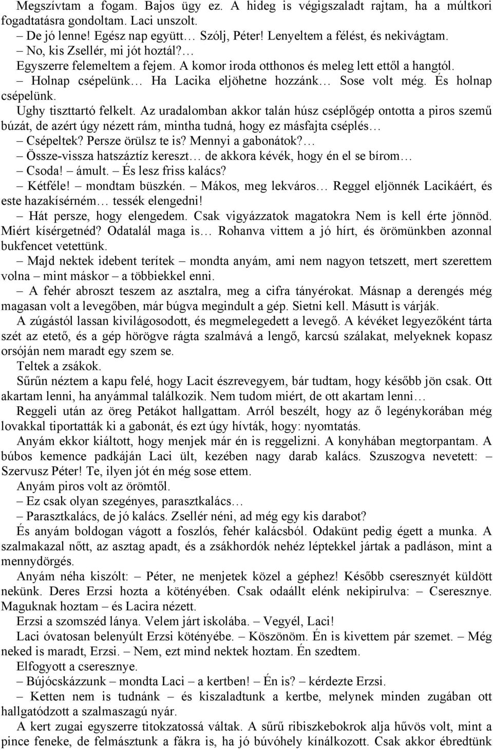 Ughy tiszttartó felkelt. Az uradalomban akkor talán húsz cséplőgép ontotta a piros szemű búzát, de azért úgy nézett rám, mintha tudná, hogy ez másfajta cséplés Csépeltek? Persze örülsz te is?