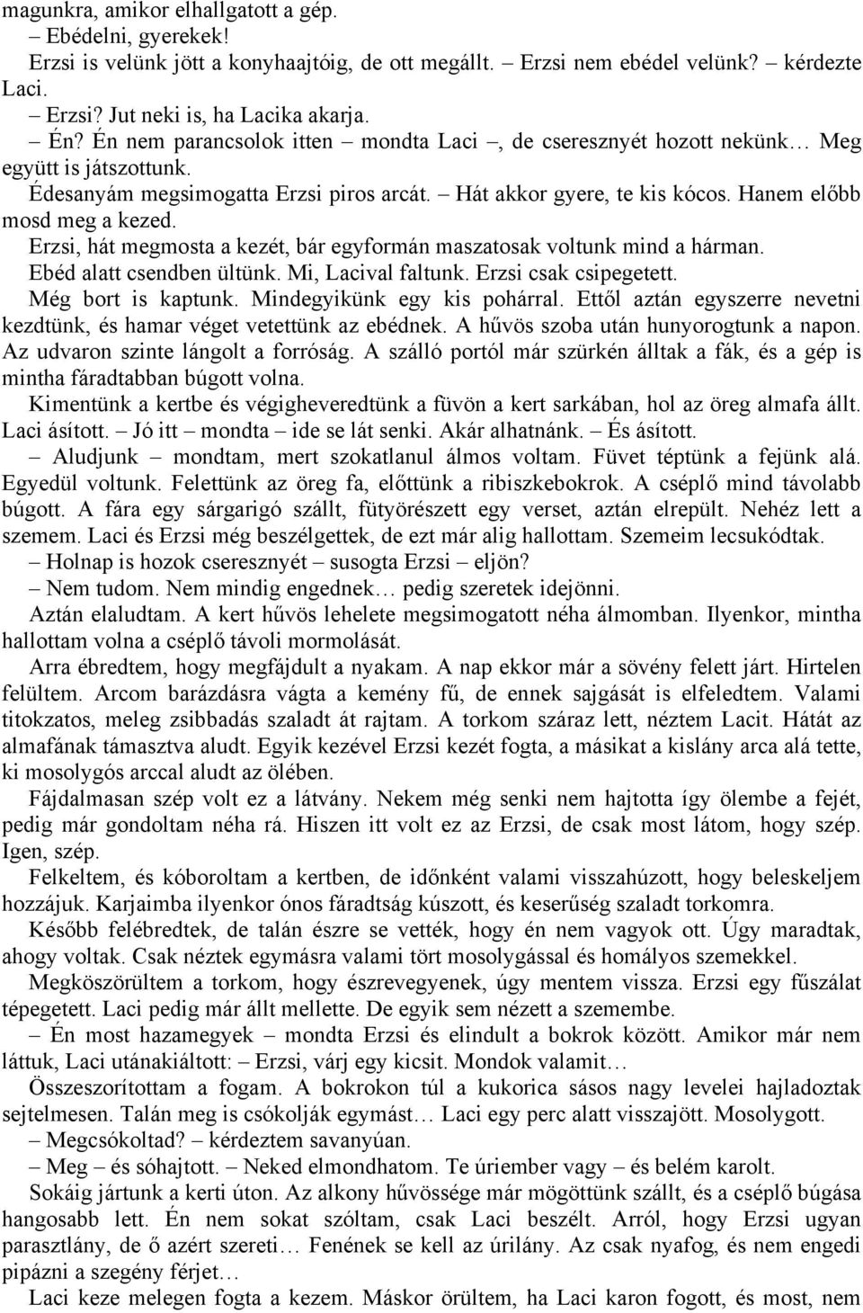 Erzsi, hát megmosta a kezét, bár egyformán maszatosak voltunk mind a hárman. Ebéd alatt csendben ültünk. Mi, Lacival faltunk. Erzsi csak csipegetett. Még bort is kaptunk.