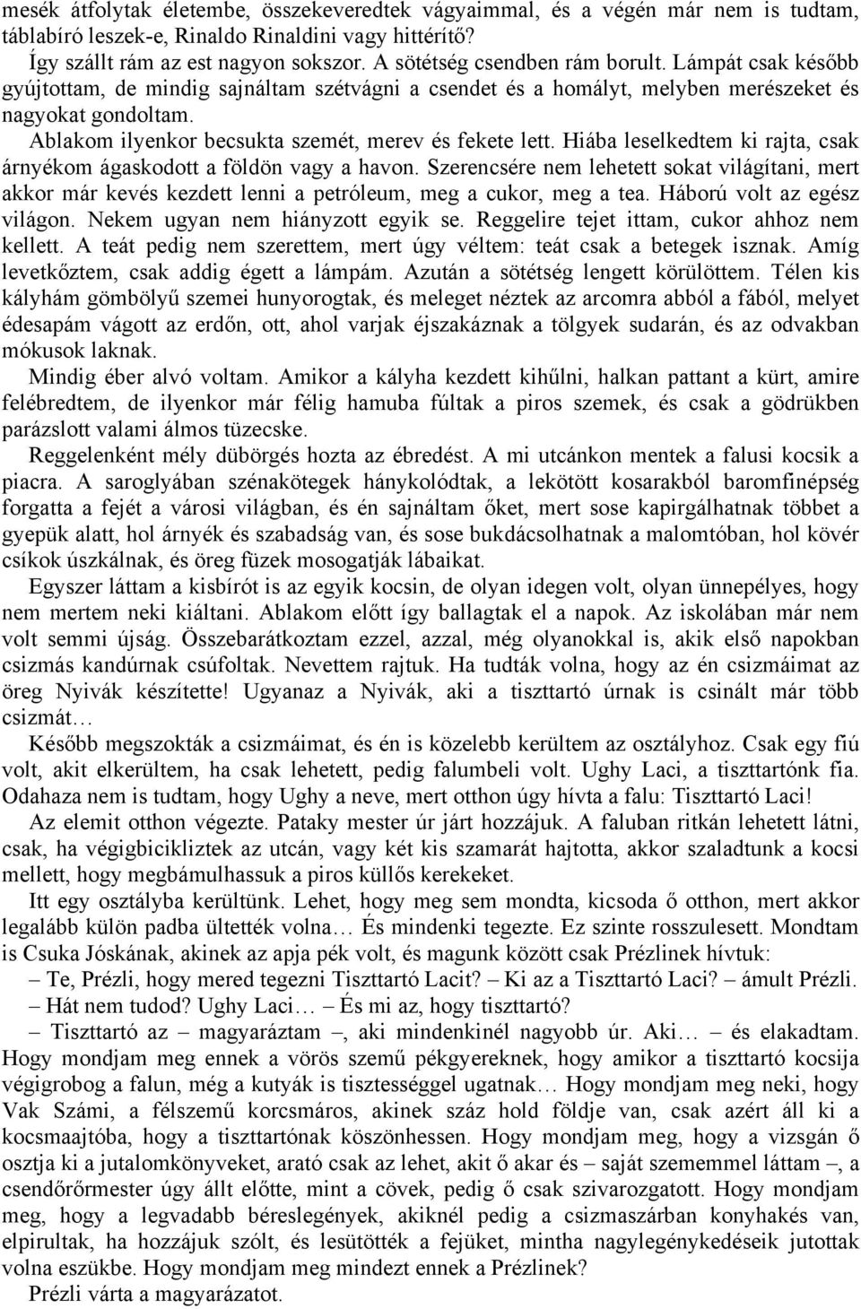 Ablakom ilyenkor becsukta szemét, merev és fekete lett. Hiába leselkedtem ki rajta, csak árnyékom ágaskodott a földön vagy a havon.