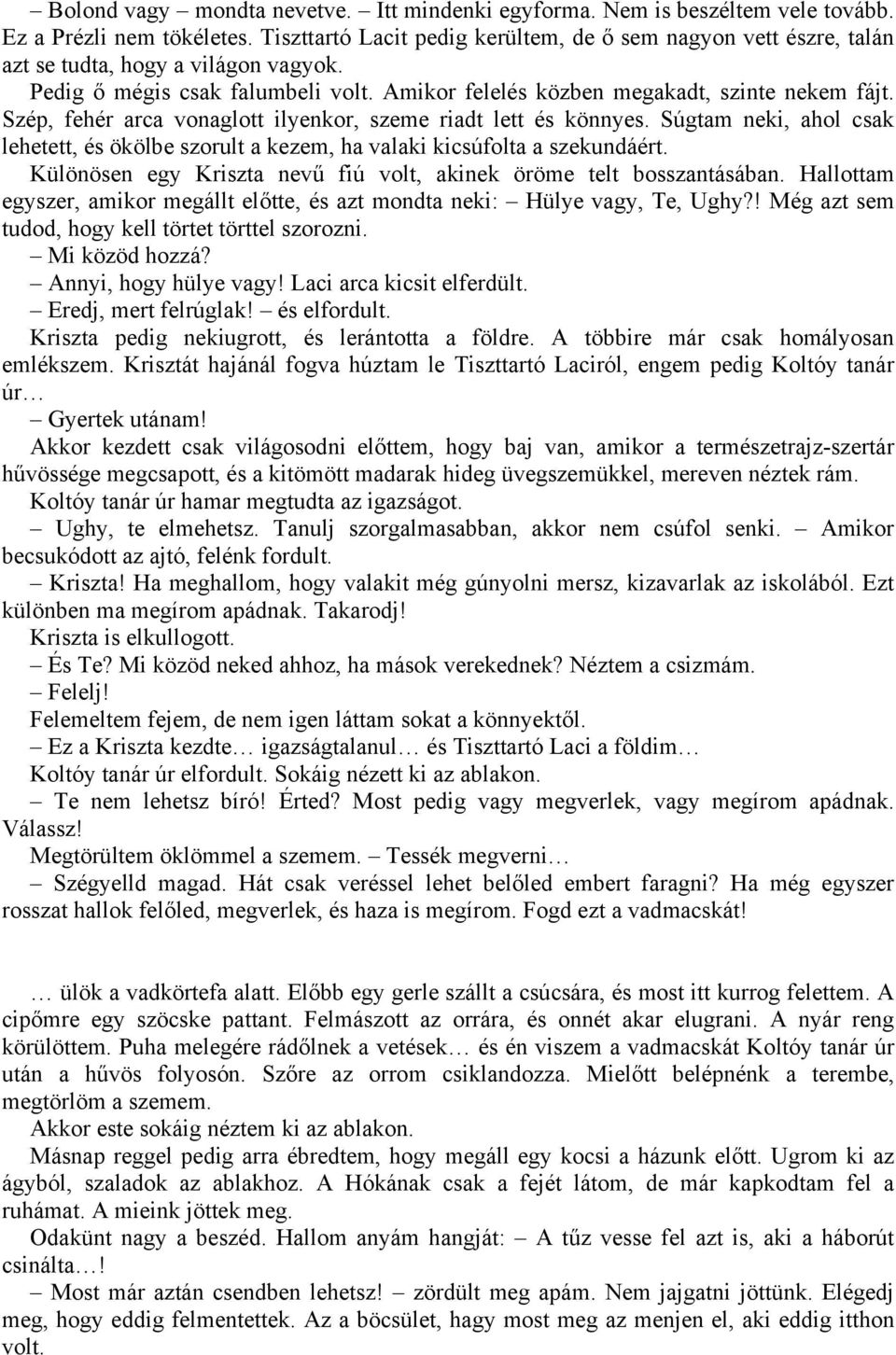 Szép, fehér arca vonaglott ilyenkor, szeme riadt lett és könnyes. Súgtam neki, ahol csak lehetett, és ökölbe szorult a kezem, ha valaki kicsúfolta a szekundáért.