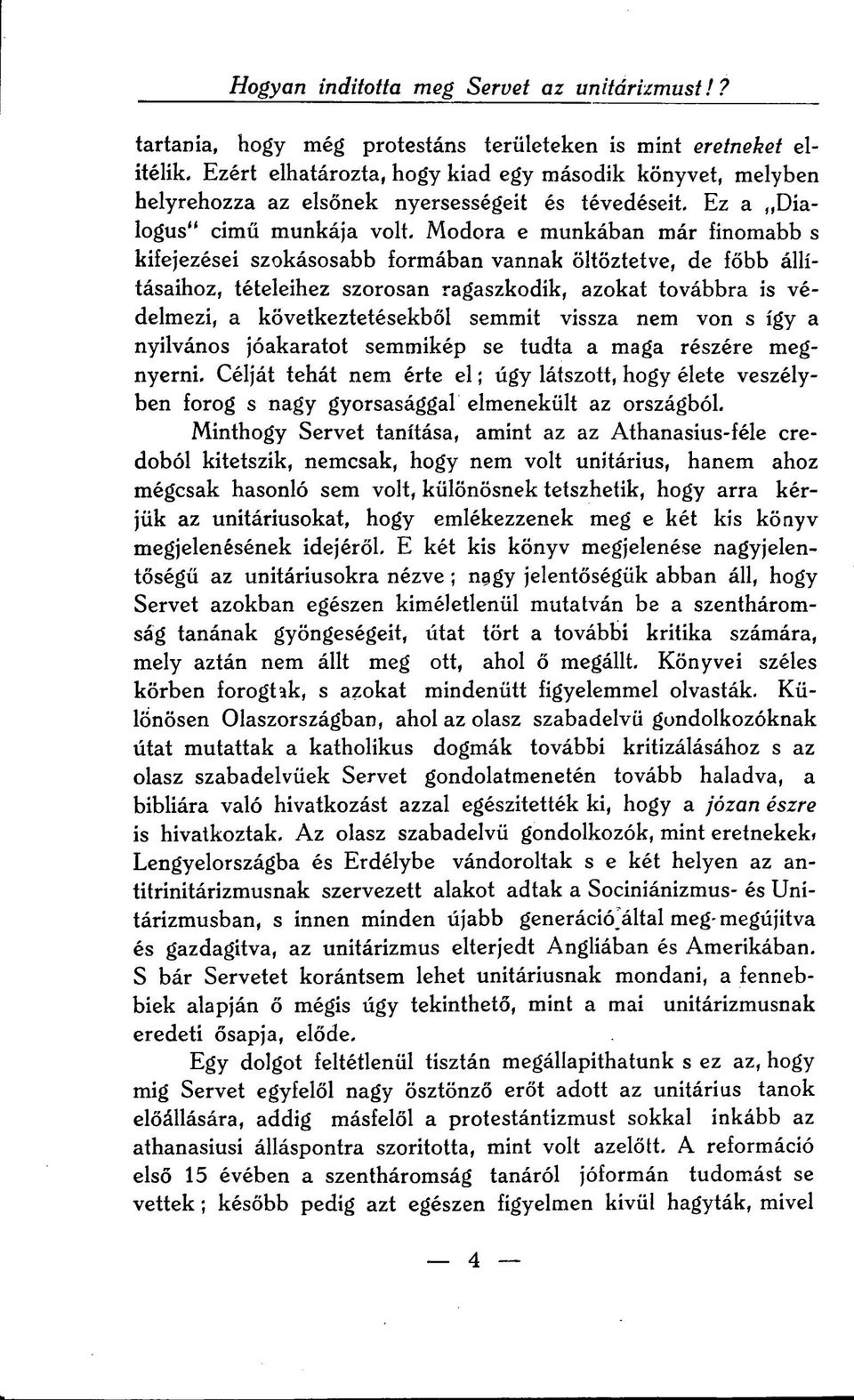 Modora e munkában már finomabb s kifejezései szokásosabb formában vannak öltöztetve, de főbb állításaihoz, tételeihez szorosan ragaszkodik, azokat továbbra is védelmezi, a következtetésekből semmit