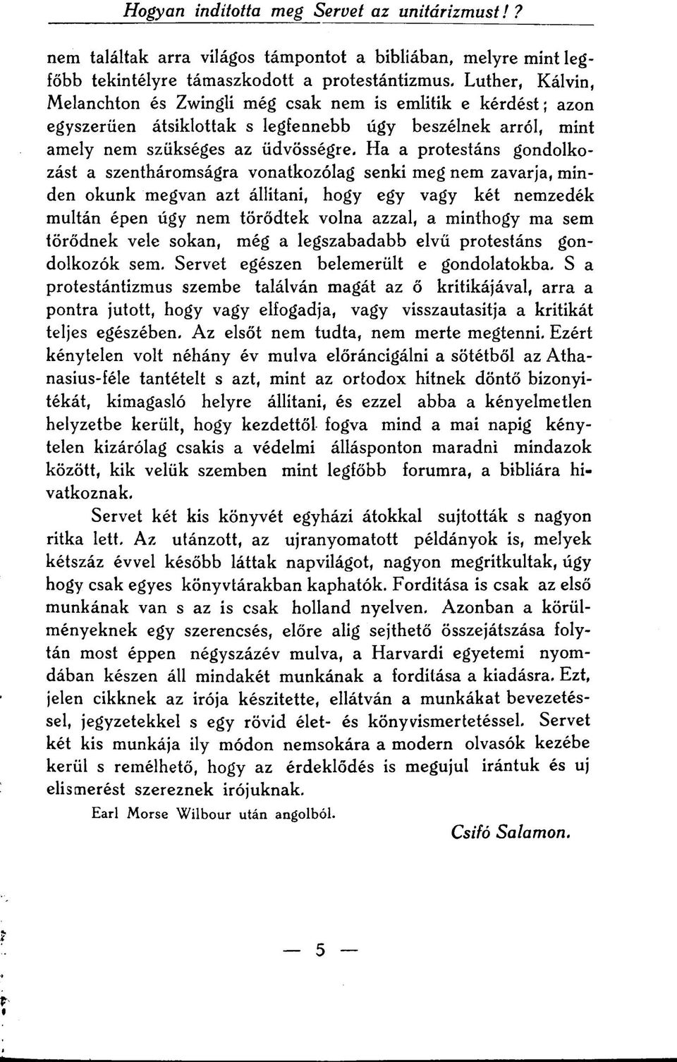 Ha a protestáns gondolkozást a szentháromságra vonatkozólag senki meg nem zavarja, minden okunk megvan azt állítani, hogy egy vagy két nemzedék multán épen úgy nem törődtek volna azzal, a minthogy ma
