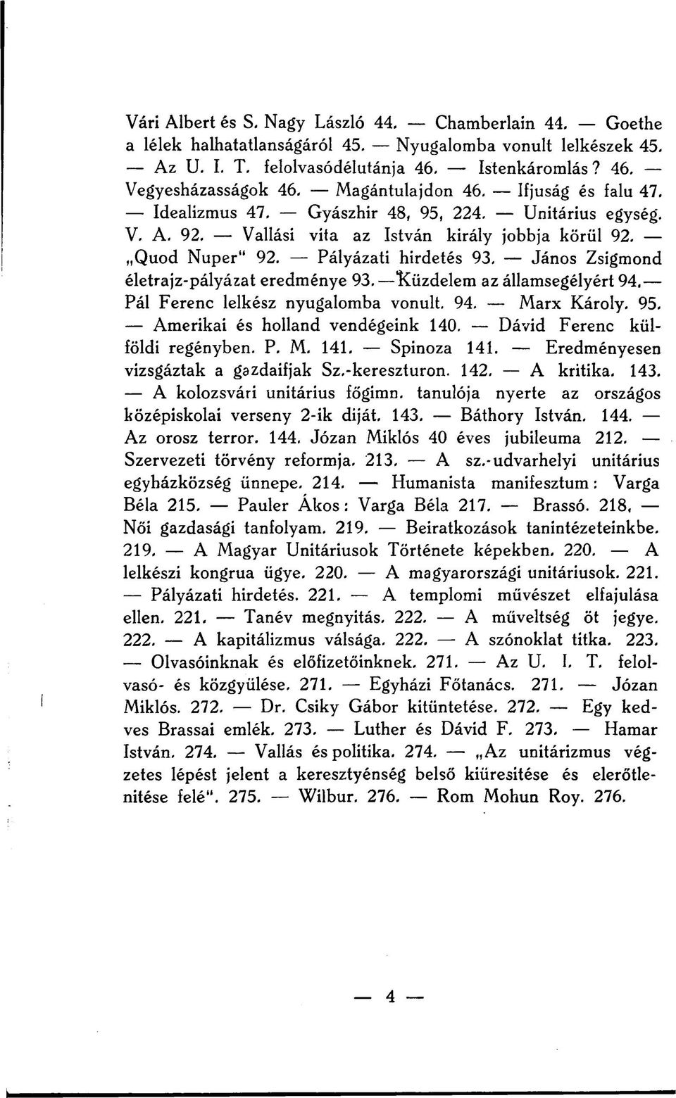 Pályázati hirdetés 93, János Zsigmond életrajz-pályázat eredménye 93. "Küzdelem az államsegélyért 94. Pál Ferenc lelkész nyugalomba vonult. 94. Marx Károly. 95. Amerikai és holland vendégeink 140.