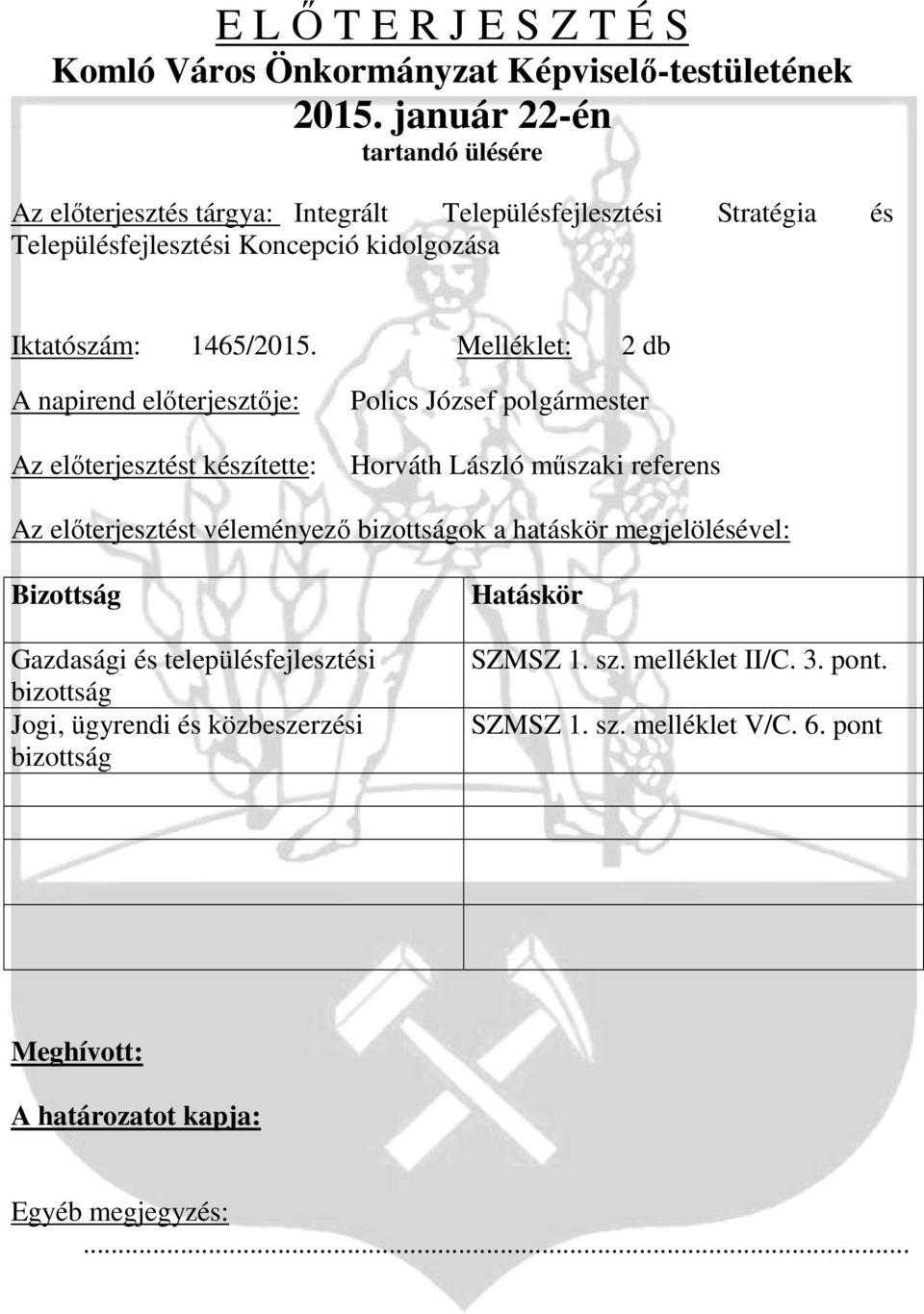 Melléklet: 2 db A napirend előterjesztője: Az előterjesztést készítette: Polics József polgármester Horváth László műszaki referens Az előterjesztést véleményező