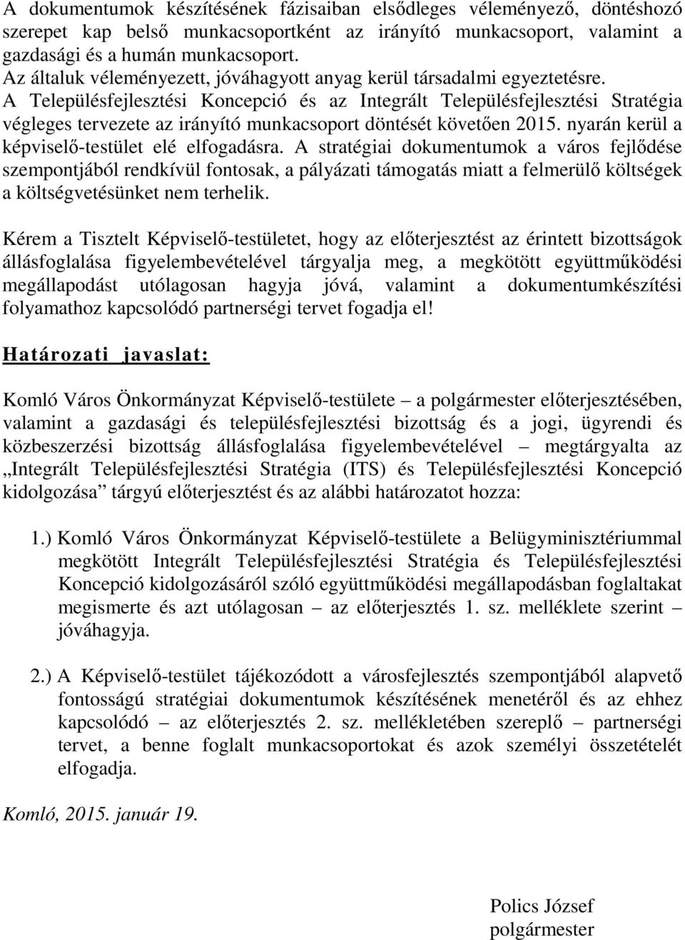 A Településfejlesztési Koncepció és az Integrált Településfejlesztési Stratégia végleges tervezete az irányító munkacsoport döntését követően 2015. nyarán kerül a képviselő-testület elé elfogadásra.