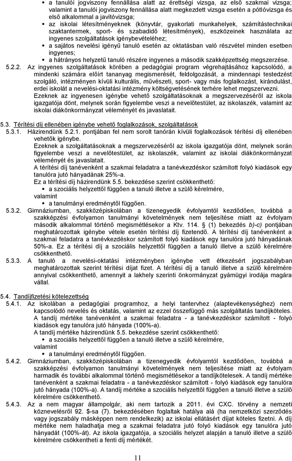 igénybevételéhez; a sajátos nevelési igényű tanuló esetén az oktatásban való részvétel minden esetben ingyenes; a hátrányos helyzetű tanuló részére ingyenes a második szakképzettség megszerzése. 5.2.