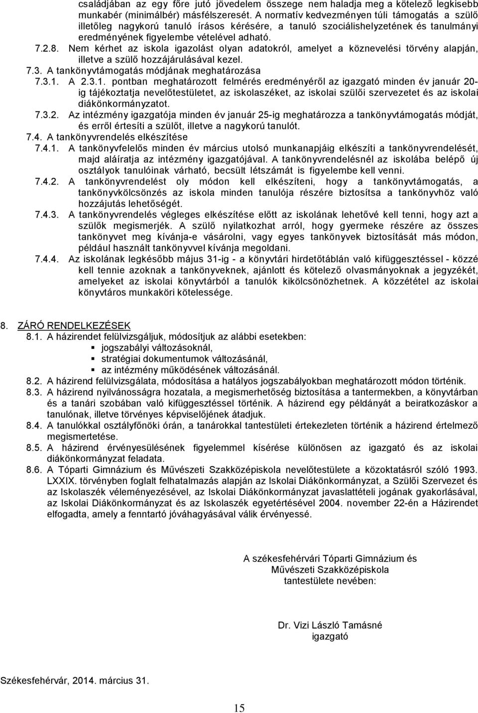 Nem kérhet az iskola igazolást olyan adatokról, amelyet a köznevelési törvény alapján, illetve a szülő hozzájárulásával kezel. 7.3. A tankönyvtámogatás módjának meghatározása 7.3.1.