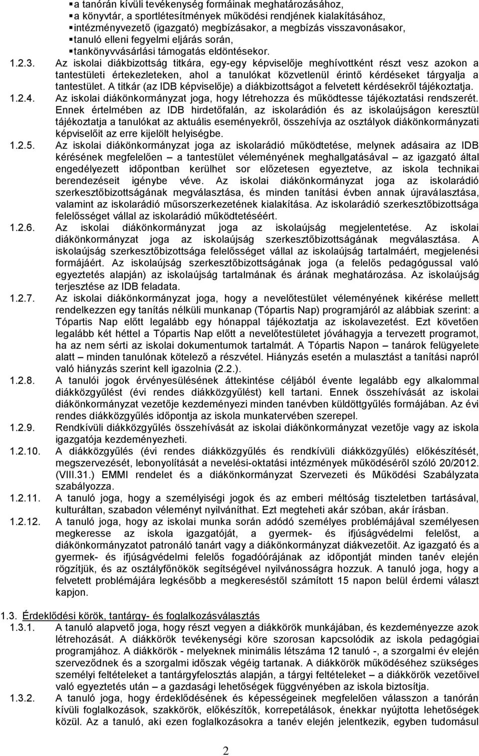 Az iskolai diákbizottság titkára, egy-egy képviselője meghívottként részt vesz azokon a tantestületi értekezleteken, ahol a tanulókat közvetlenül érintő kérdéseket tárgyalja a tantestület.