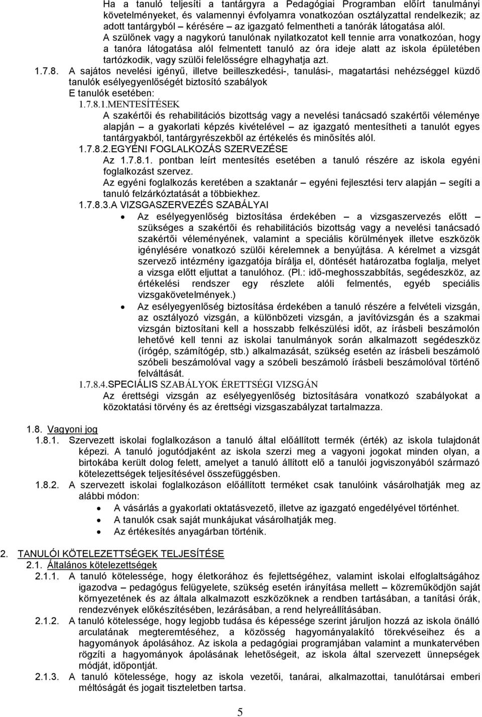 A szülőnek vagy a nagykorú tanulónak nyilatkozatot kell tennie arra vonatkozóan, hogy a tanóra látogatása alól felmentett tanuló az óra ideje alatt az iskola épületében tartózkodik, vagy szülői